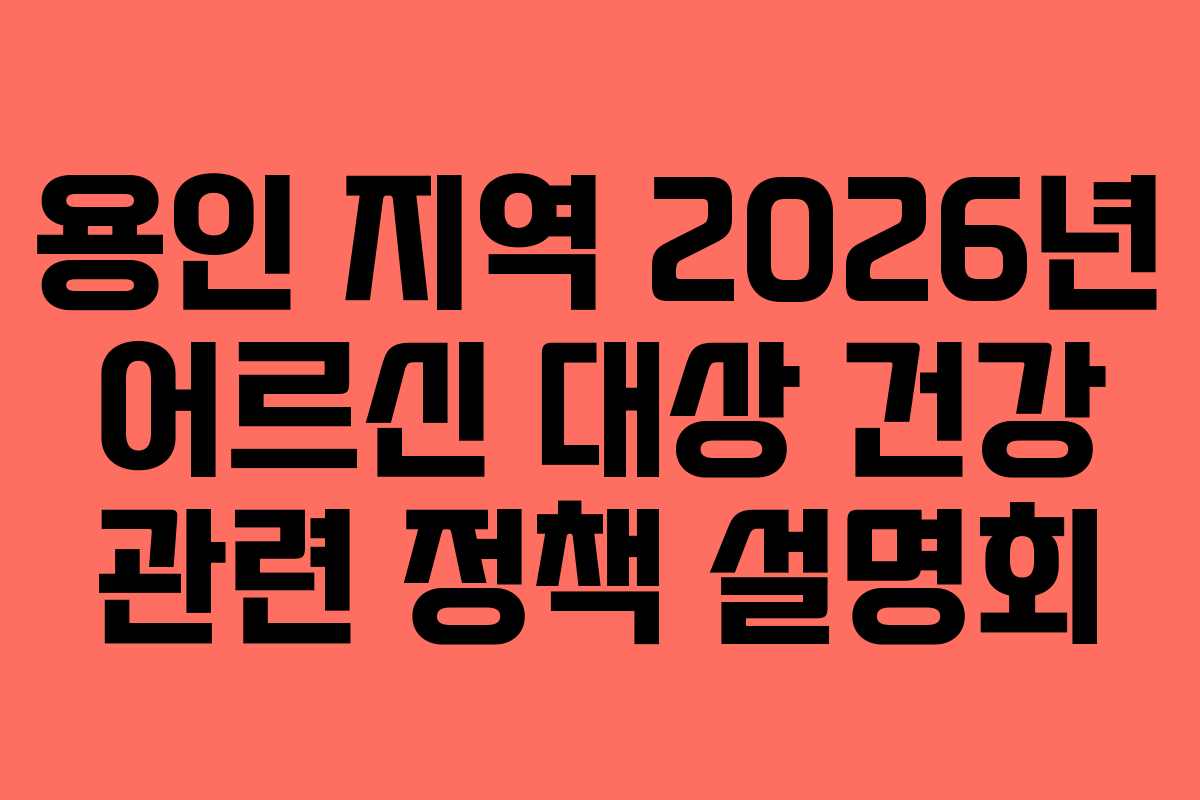 용인 지역 2026년 어르신 대상 건강 관련 정책 설명회