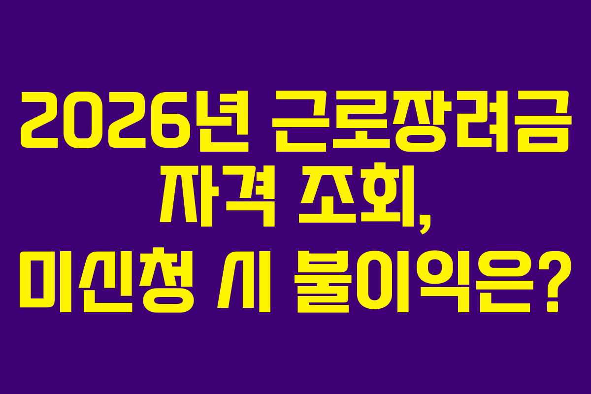 2026년 근로장려금 자격 조회, 미신청 시 불이익은?