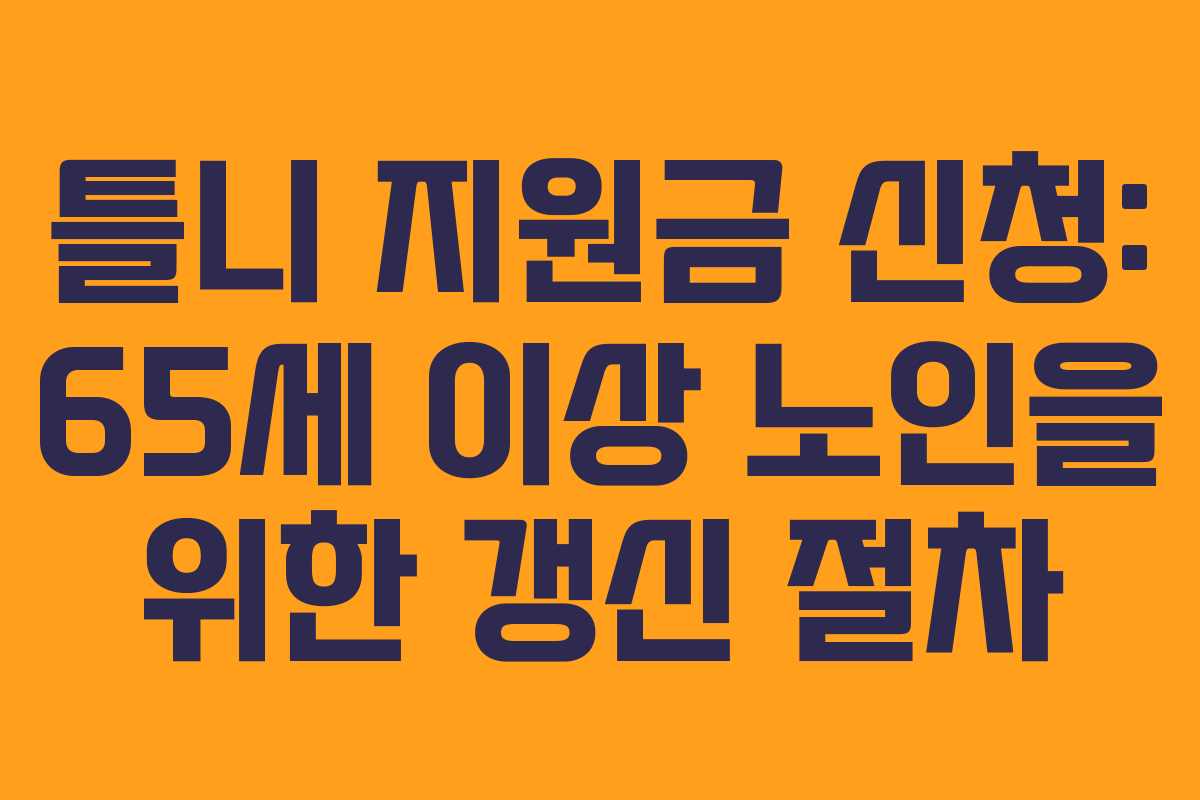 틀니 지원금 신청: 65세 이상 노인을 위한 갱신 절차