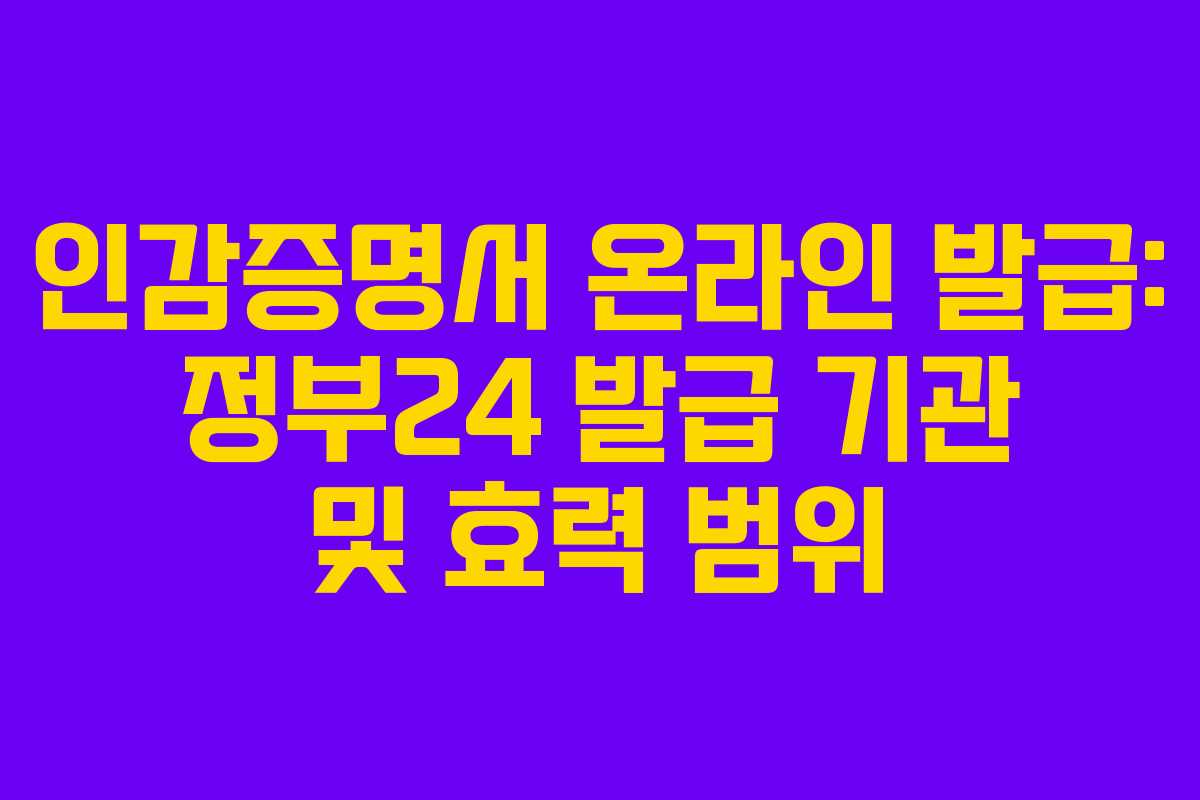 인감증명서 온라인 발급: 정부24 발급 기관 및 효력 범위