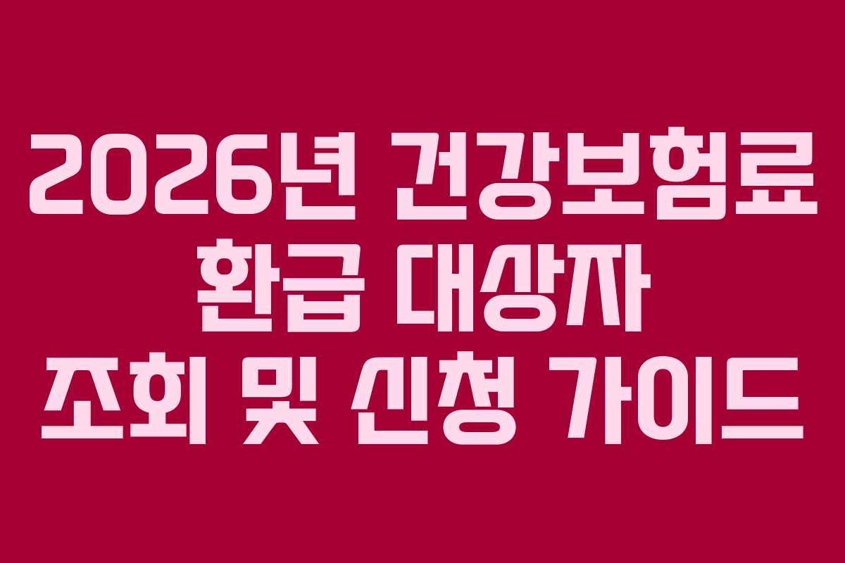 2026년 건강보험료 환급 대상자 조회 및 신청 가이드