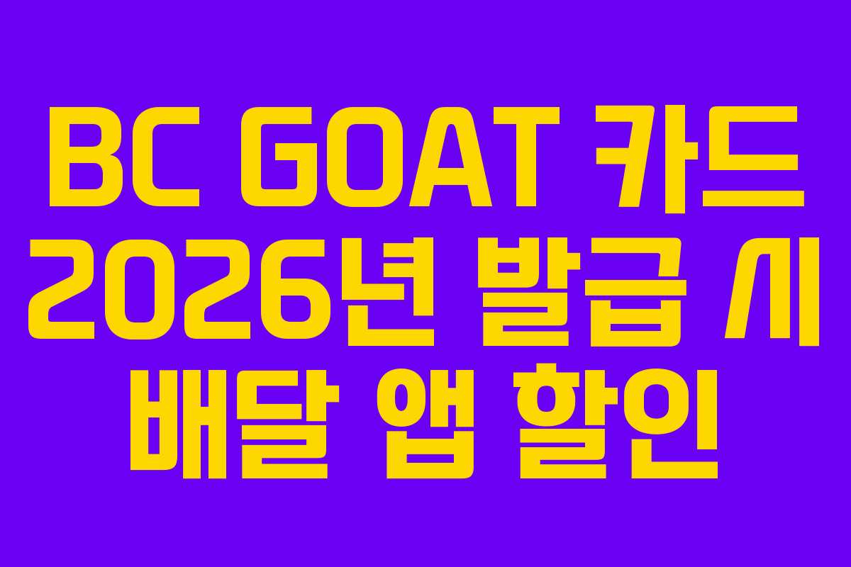 BC GOAT 카드 2026년 발급 시 배달 앱 할인