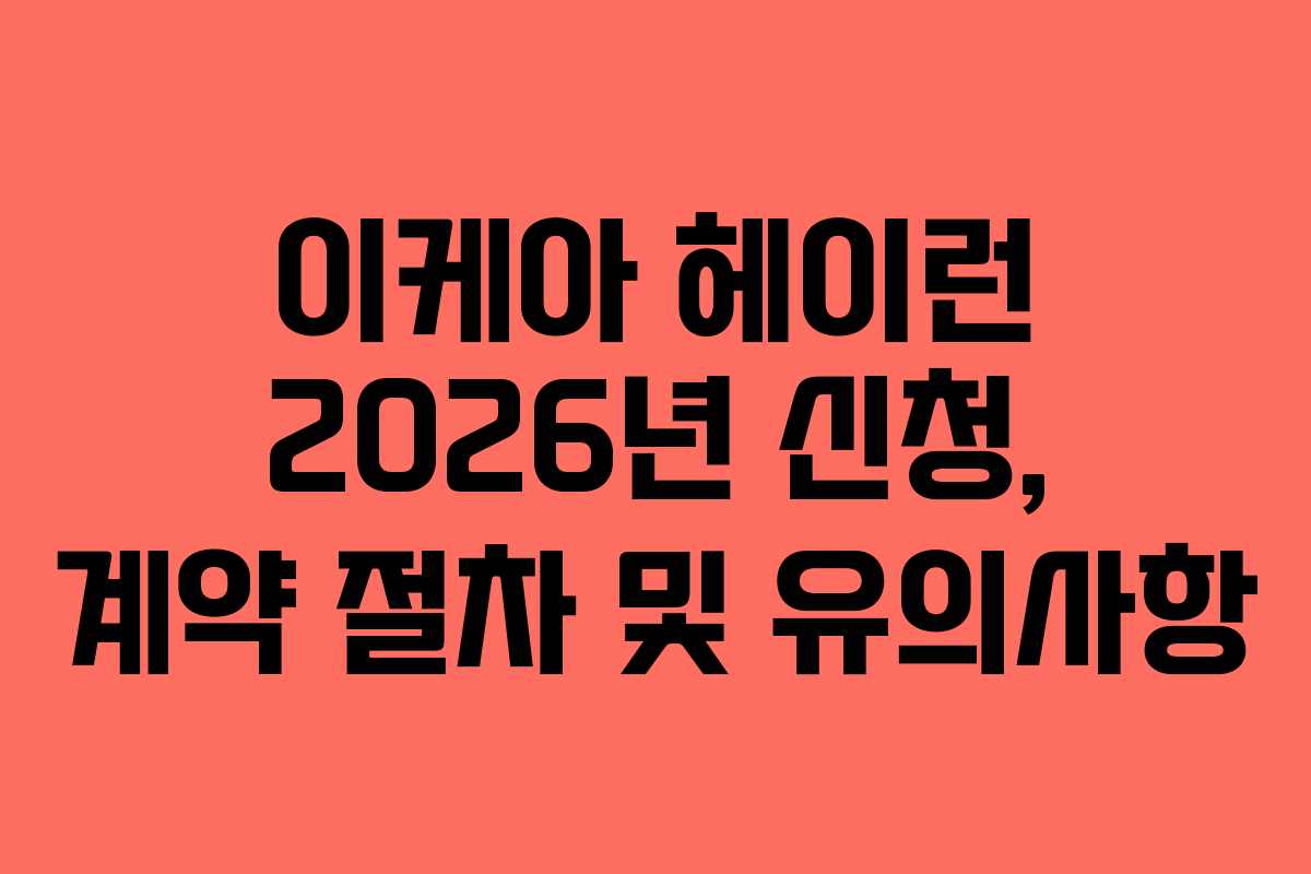 이케아 헤이런 2026년 신청, 계약 절차 및 유의사항
