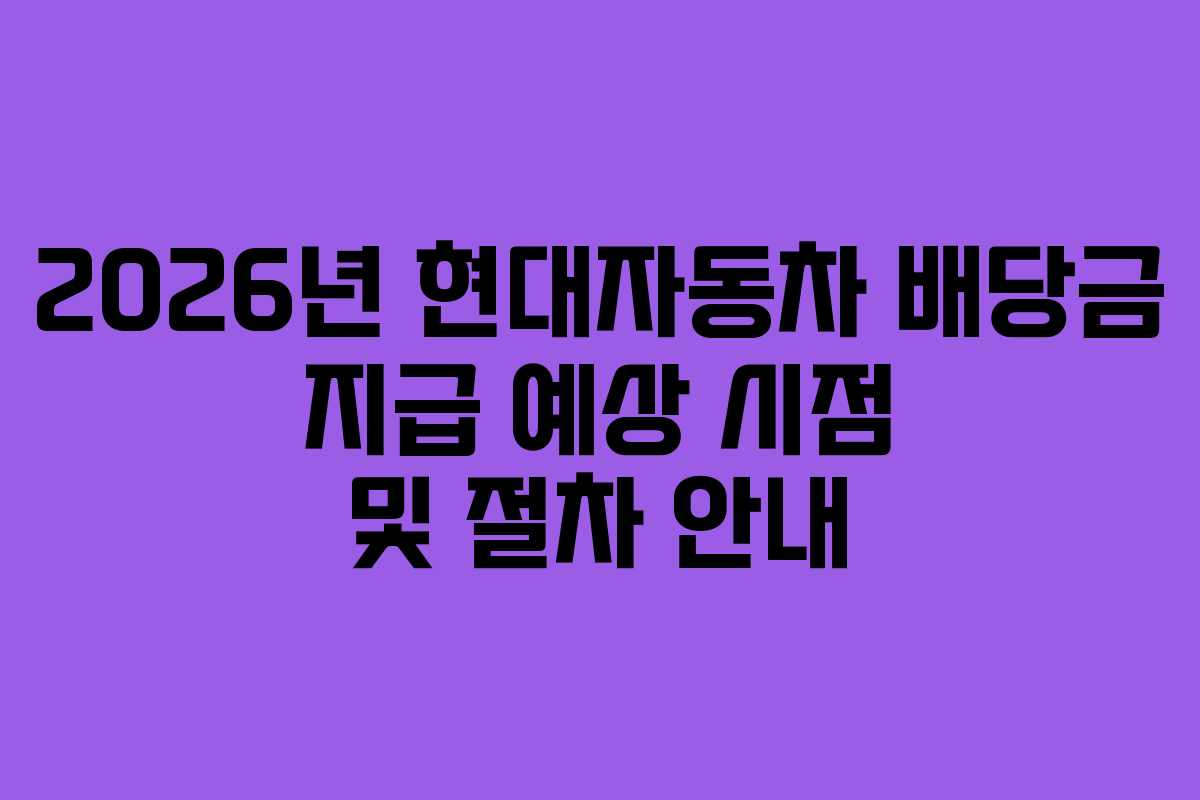 2026년 현대자동차 배당금 지급 예상 시점 및 절차 안내
