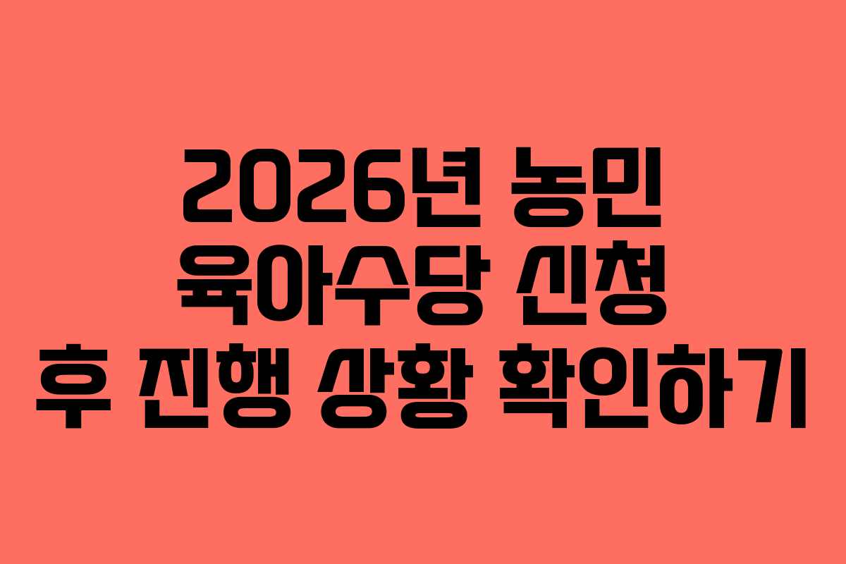 2026년 농민 육아수당 신청 후 진행 상황 확인하기