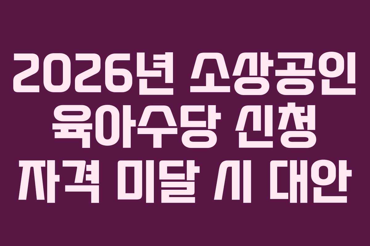 2026년 소상공인 육아수당 신청 자격 미달 시 대안