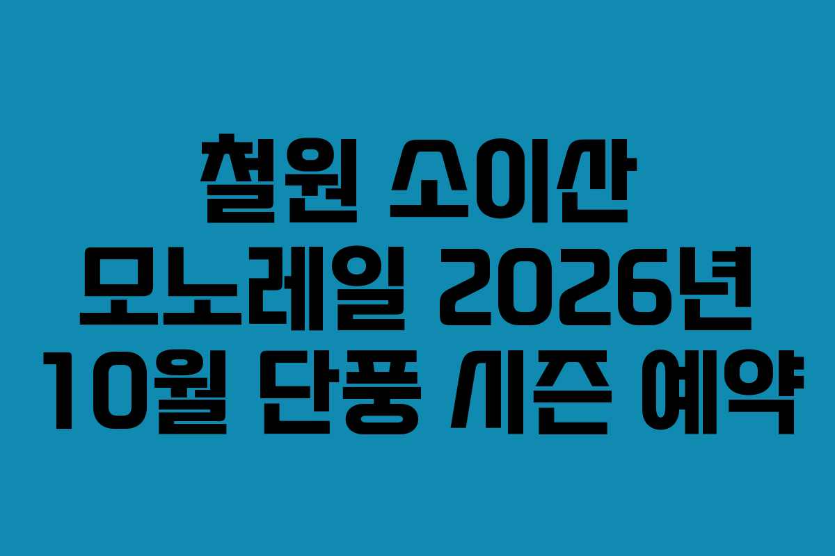 철원 소이산 모노레일 2026년 10월 단풍 시즌 예약