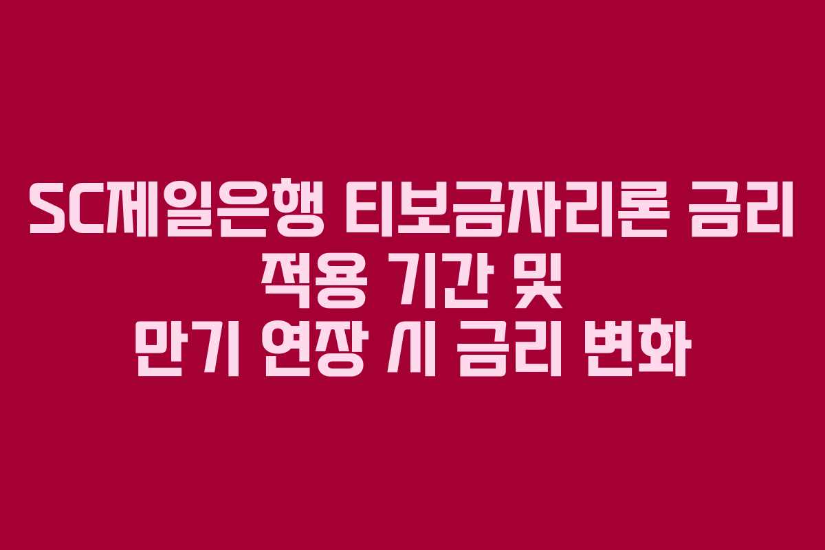 SC제일은행 티보금자리론 금리 적용 기간 및 만기 연장 시 금리 변화