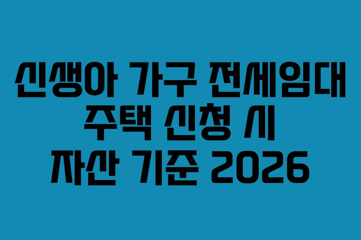 신생아 가구 전세임대 주택 신청 시 자산 기준 2026