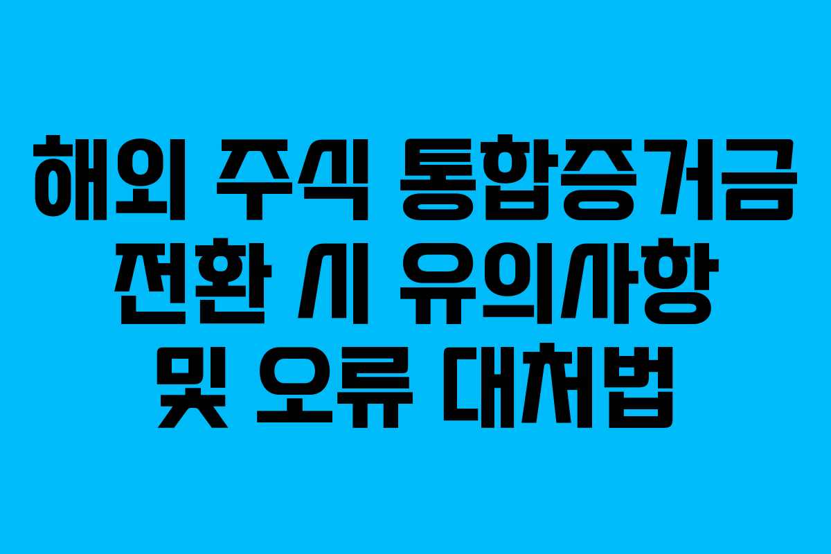 해외 주식 통합증거금 전환 시 유의사항 및 오류 대처법
