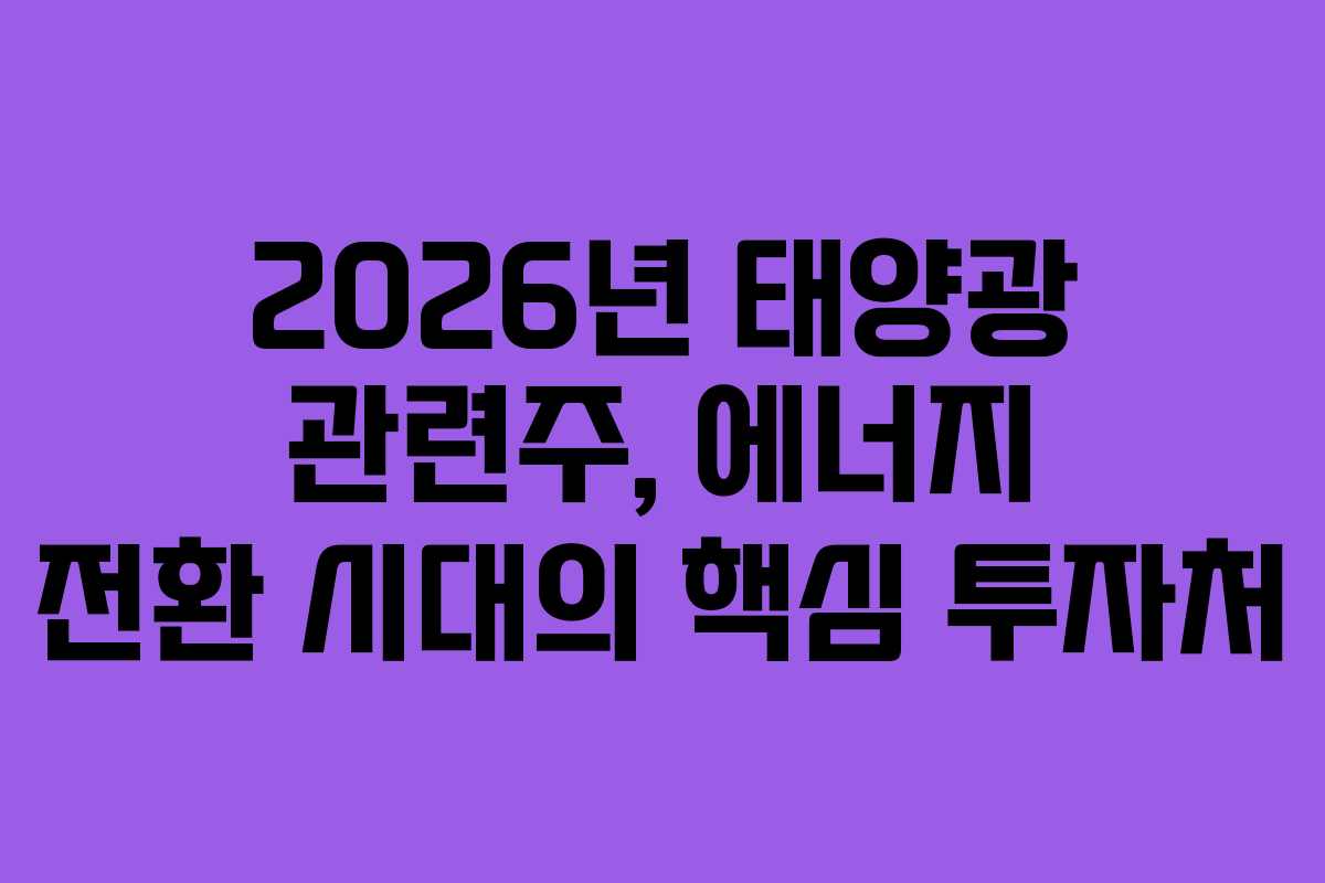 2026년 태양광 관련주, 에너지 전환 시대의 핵심 투자처