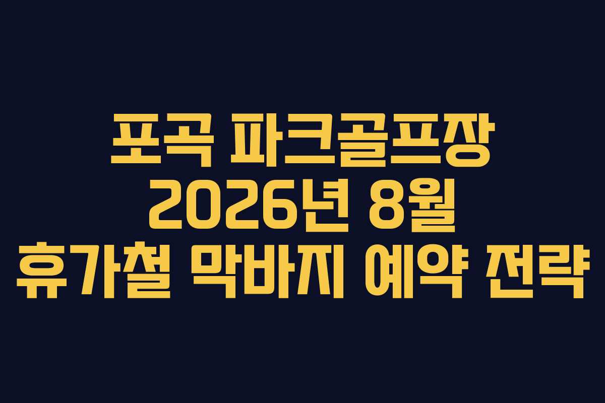 포곡 파크골프장 2026년 8월 휴가철 막바지 예약 전략