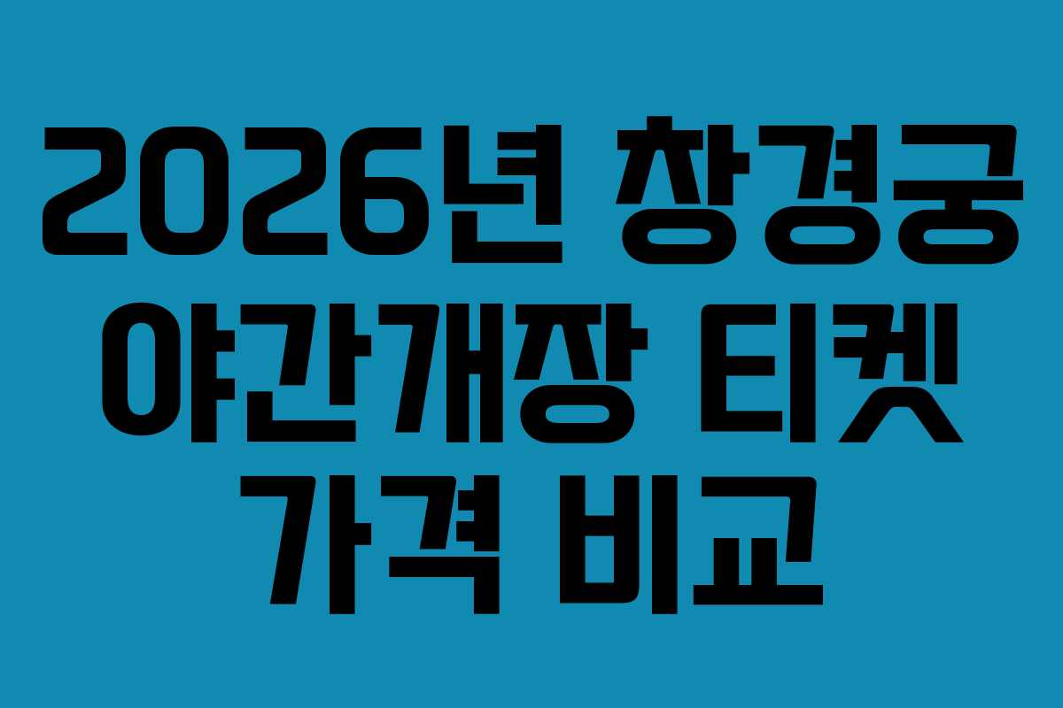 2026년 창경궁 야간개장 티켓 가격 비교