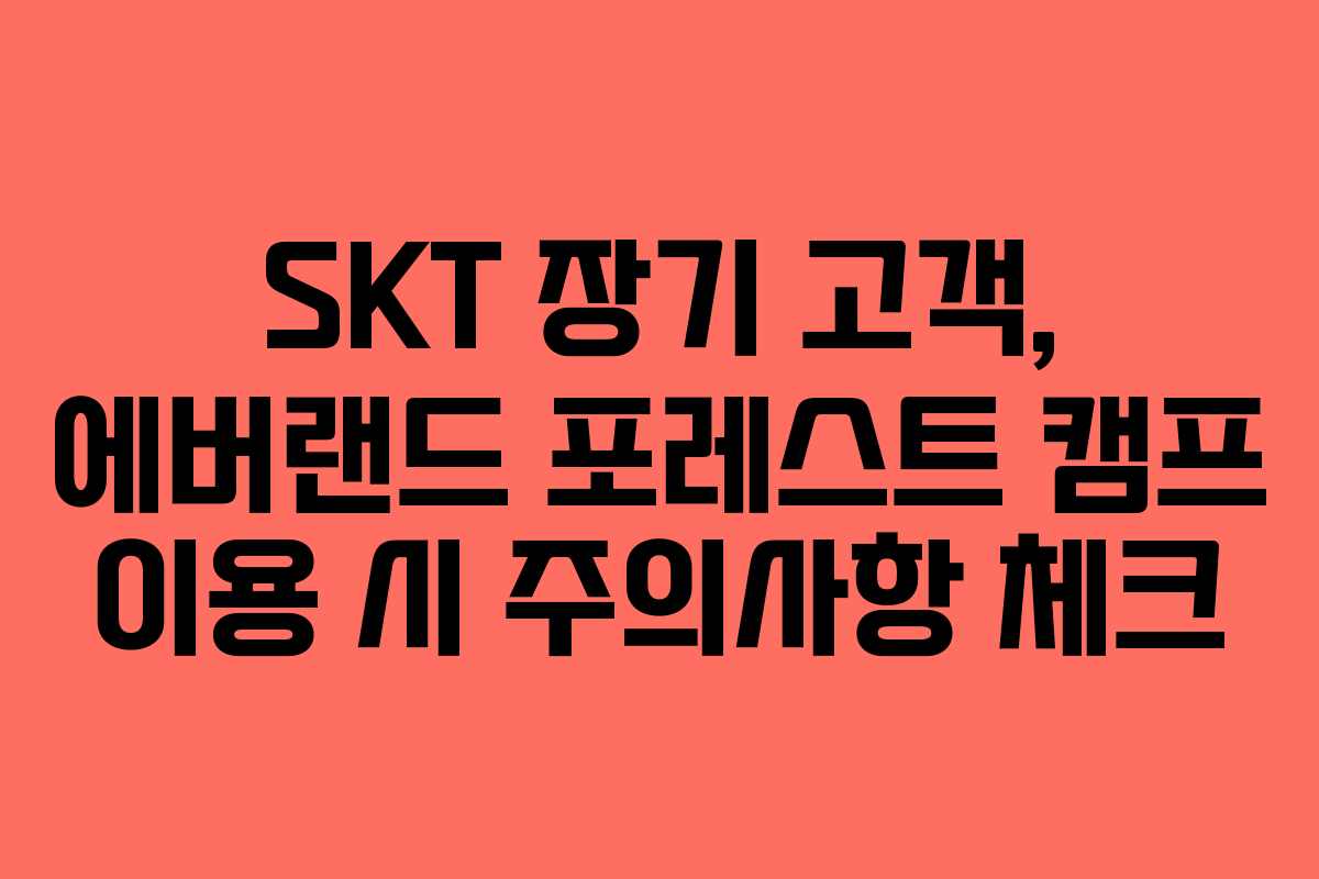 SKT 장기 고객, 에버랜드 포레스트 캠프 이용 시 주의사항 체크