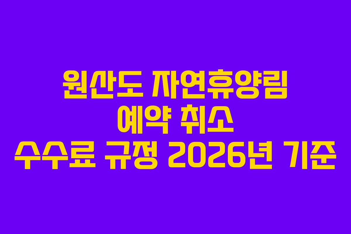 원산도 자연휴양림 예약 취소 수수료 규정 2026년 기준