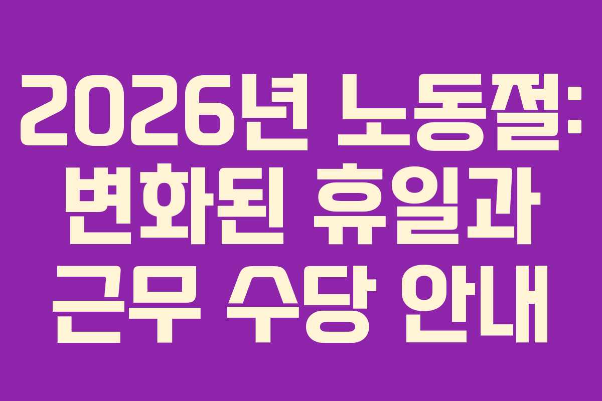 2026년 노동절: 변화된 휴일과 근무 수당 안내