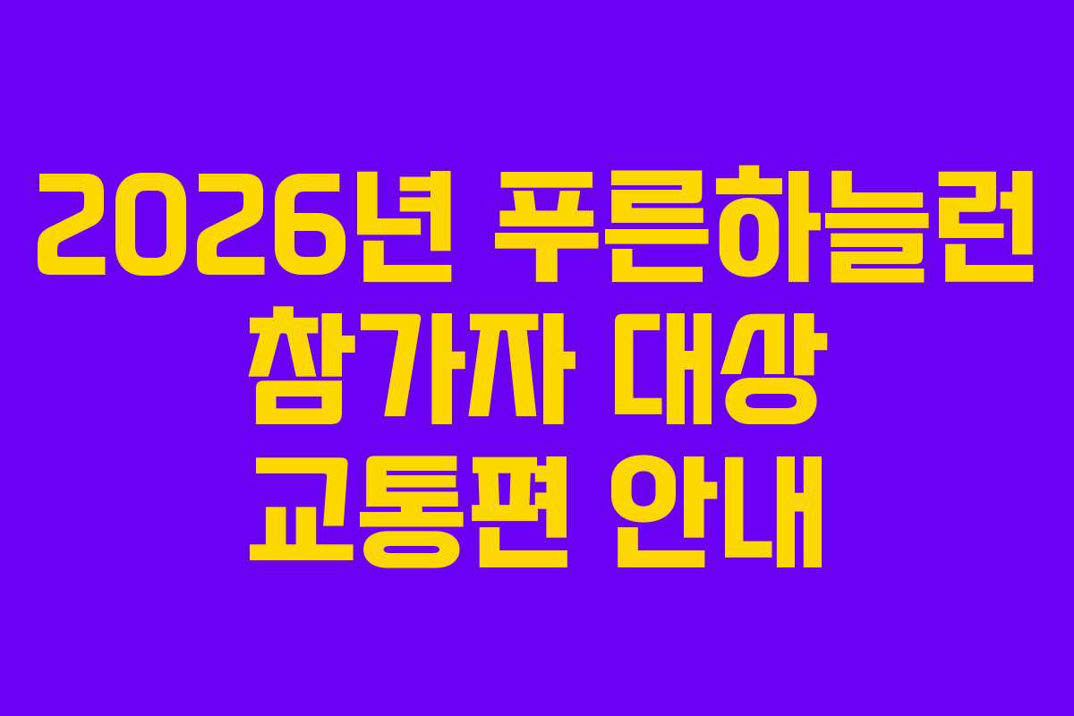 2026년 푸른하늘런 참가자 대상 교통편 안내