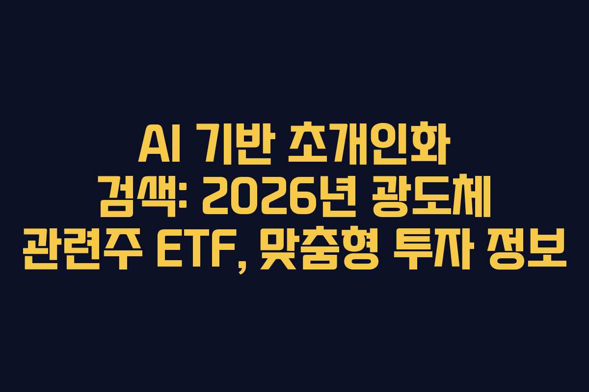 AI 기반 초개인화 검색: 2026년 광도체 관련주 ETF, 맞춤형 투자 정보