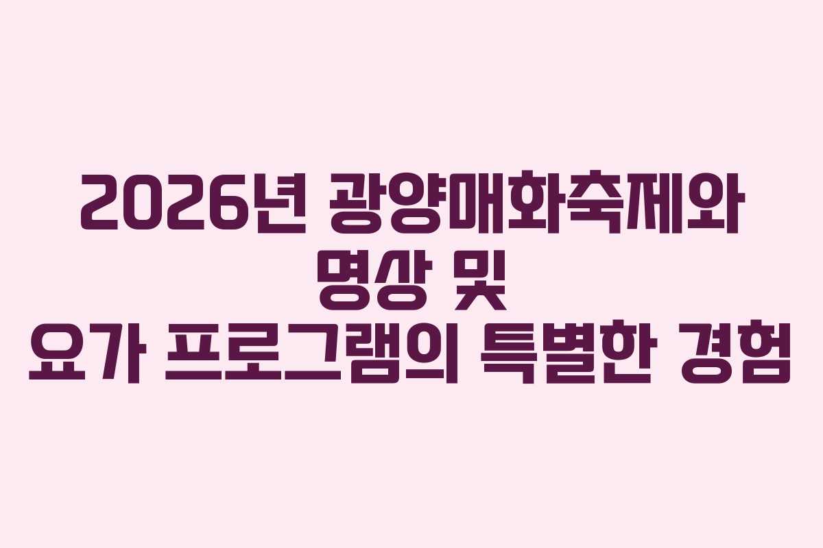 2026년 광양매화축제와 명상 및 요가 프로그램의 특별한 경험