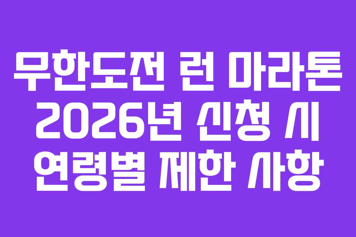 무한도전 런 마라톤 2026년 신청 시 연령별 제한 사항