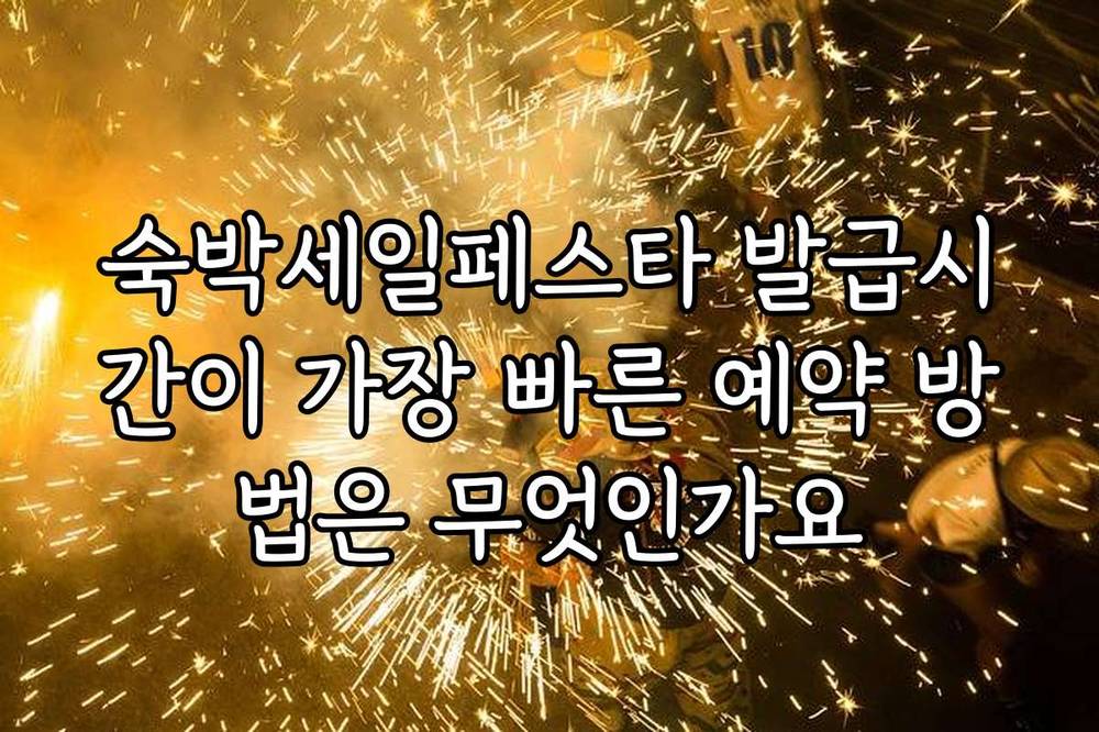 숙박세일페스타 발급시간이 가장 빠른 예약 방법은 무엇인가요