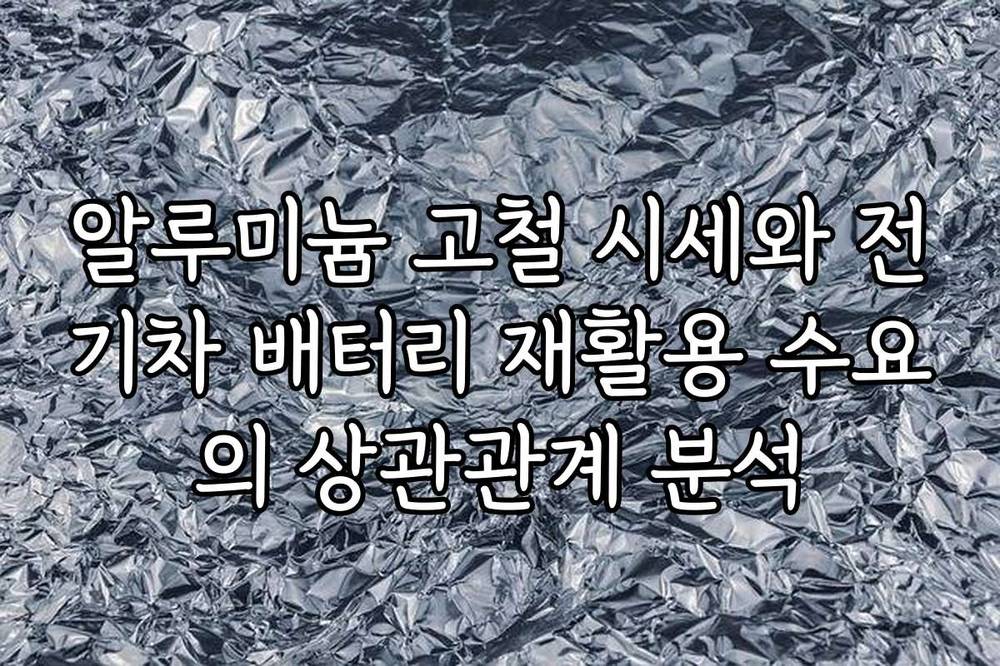알루미늄 고철 시세와 전기차 배터리 재활용 수요의 상관관계 분석