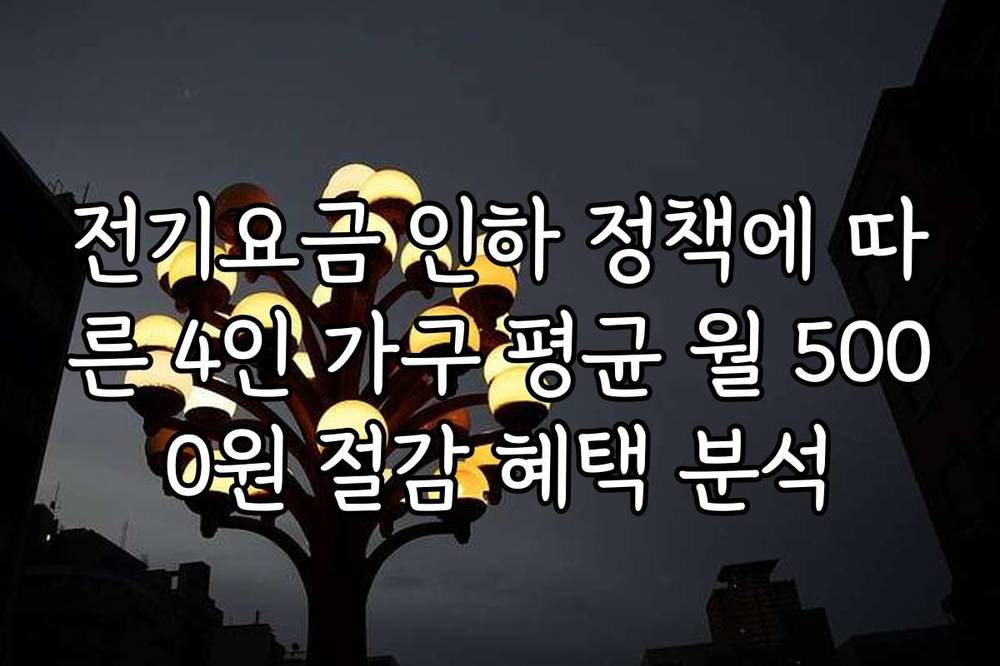 전기요금 인하 정책에 따른 4인 가구 평균 월 5000원 절감 혜택 분석