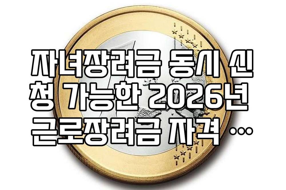 자녀장려금 동시 신청 가능한 2026년 근로장려금 자격 조건 체크리스트