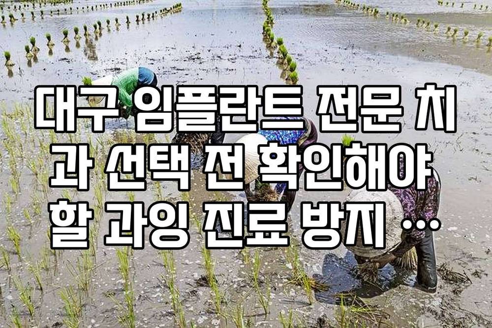 대구 임플란트 전문 치과 선택 전 확인해야 할 과잉 진료 방지 수칙
