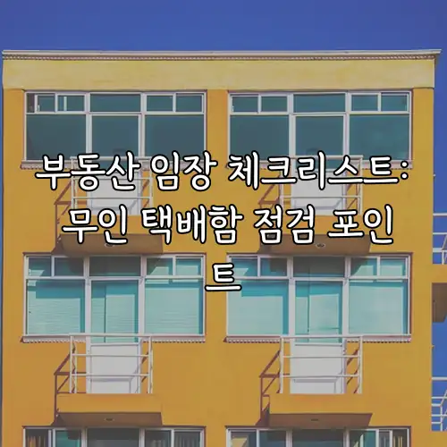 부동산 임장 체크리스트: 무인 택배함 점검 포인트