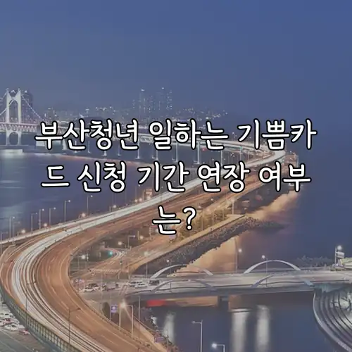 부산청년 일하는 기쁨카드 신청 기간 연장 여부는?