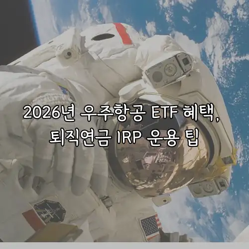 2026년 우주항공 ETF 혜택, 퇴직연금 IRP 운용 팁