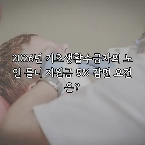 2026년 기초생활수급자의 노인 틀니 지원금 5% 감면 요건은?