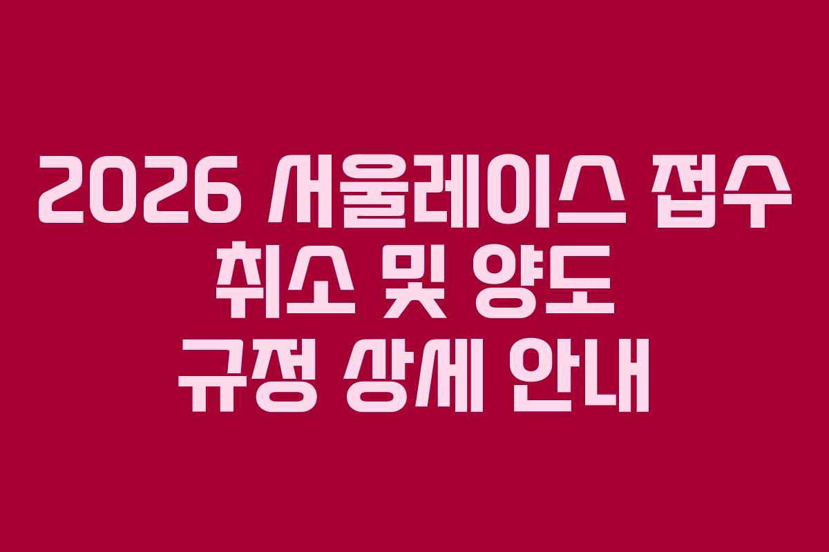 2026 서울레이스 접수 취소 및 양도 규정 상세 안내