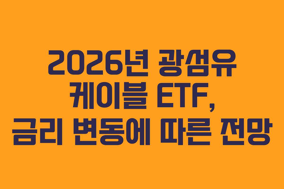 2026년 광섬유 케이블 ETF, 금리 변동에 따른 전망