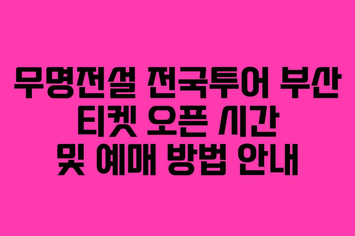 무명전설 전국투어 부산 티켓 오픈 시간 및 예매 방법 안내