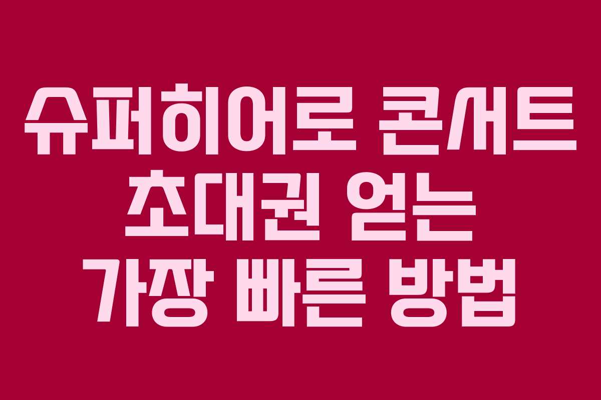 슈퍼히어로 콘서트 초대권 얻는 가장 빠른 방법