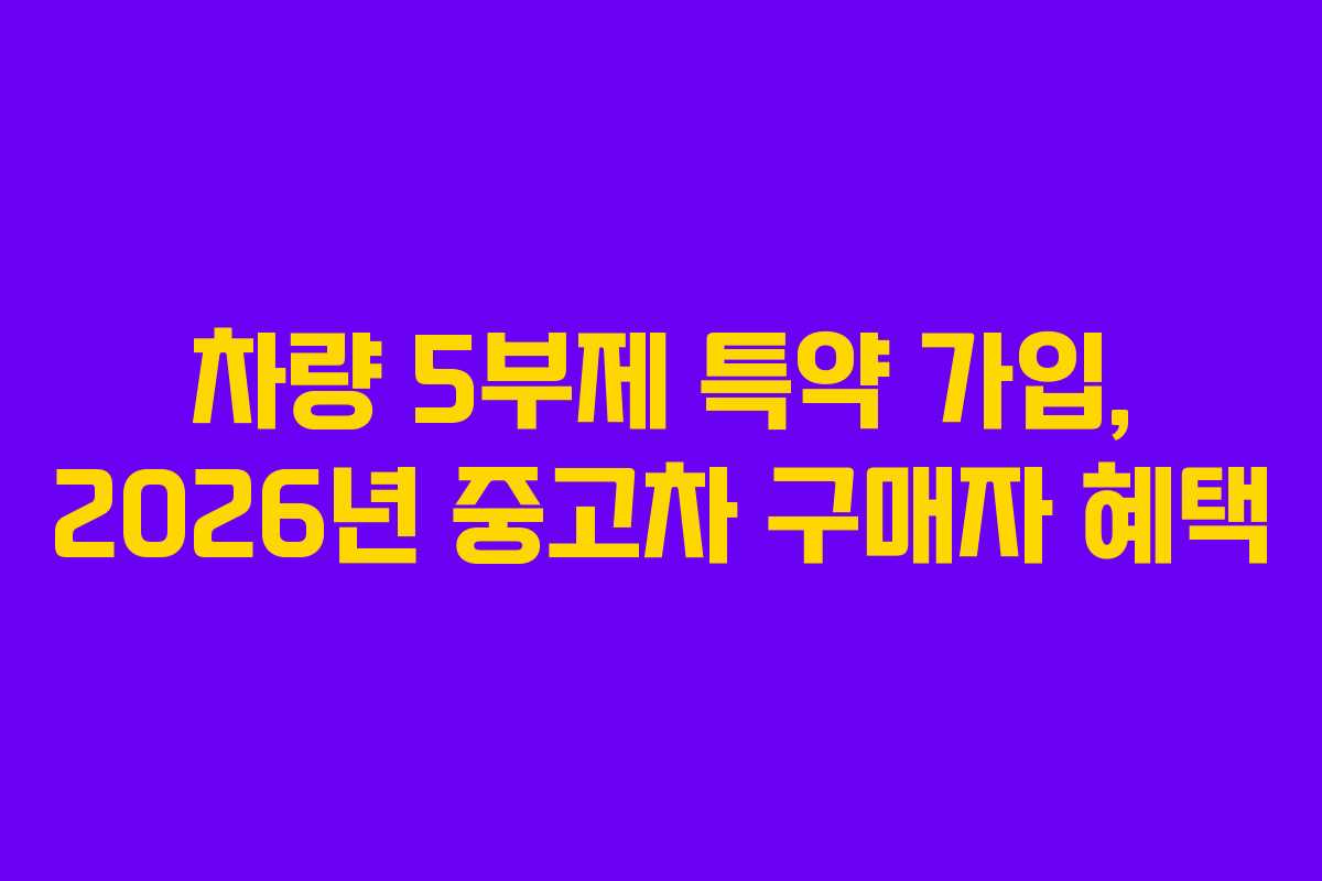 차량 5부제 특약 가입, 2026년 중고차 구매자 혜택