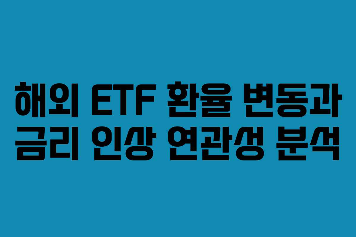 해외 ETF 환율 변동과 금리 인상 연관성 분석