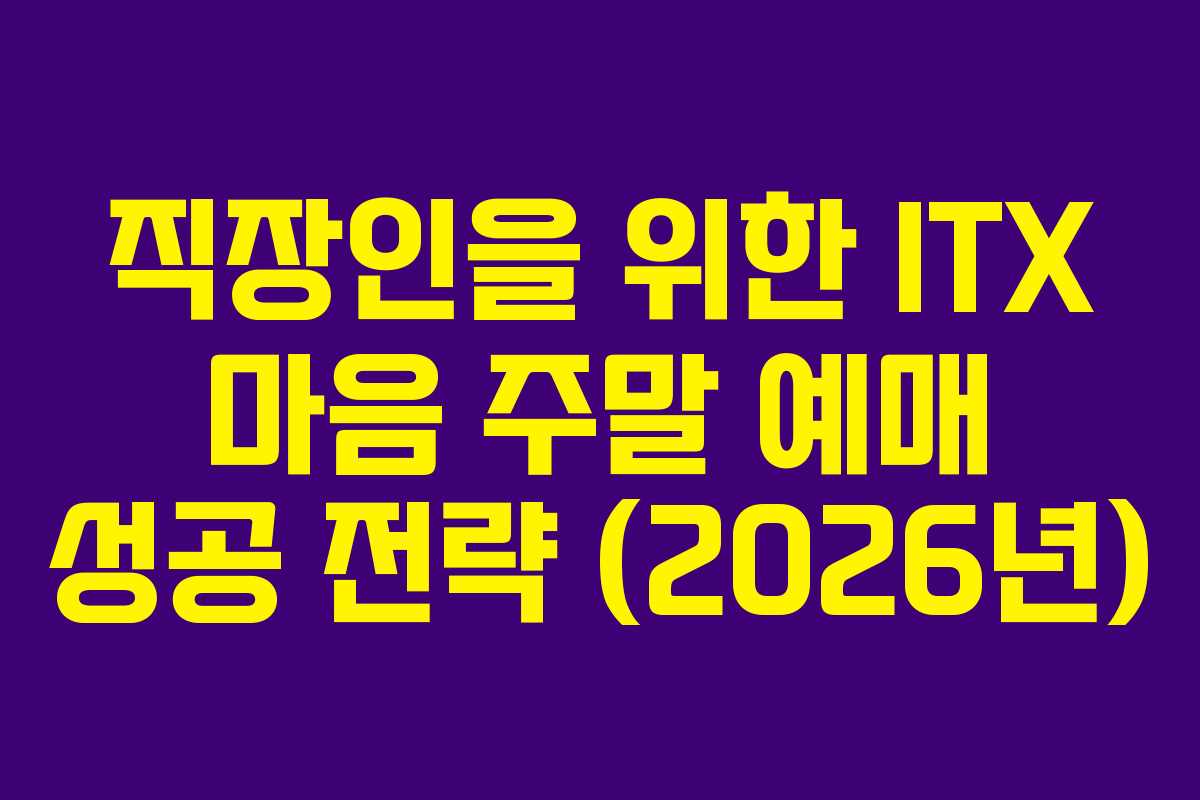 직장인을-위한-ITX-마음-주말-예매-성공-전략-(2026년)