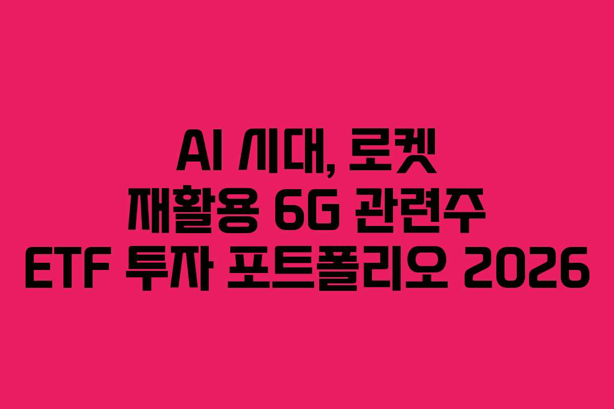 AI-시대,-로켓-재활용-6G-관련주-ETF-투자-포트폴리오-2026