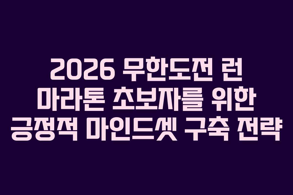 2026-무한도전-런-마라톤-초보자를-위한-긍정적-마인드셋-구축-전략