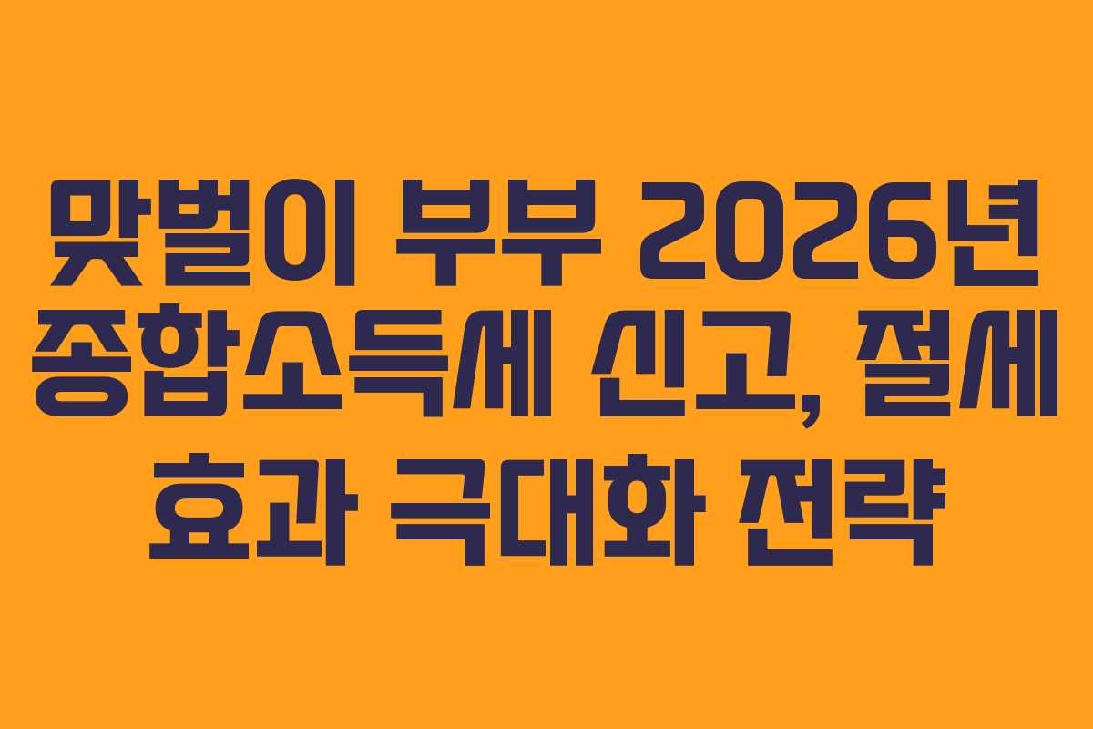 맞벌이-부부-2026년-종합소득세-신고,-절세-효과-극대화-전략