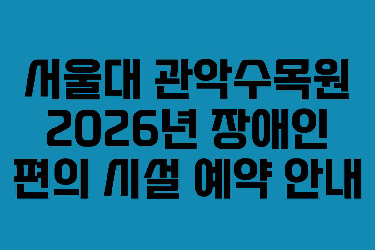서울대-관악수목원-2026년-장애인-편의-시설-예약-안내