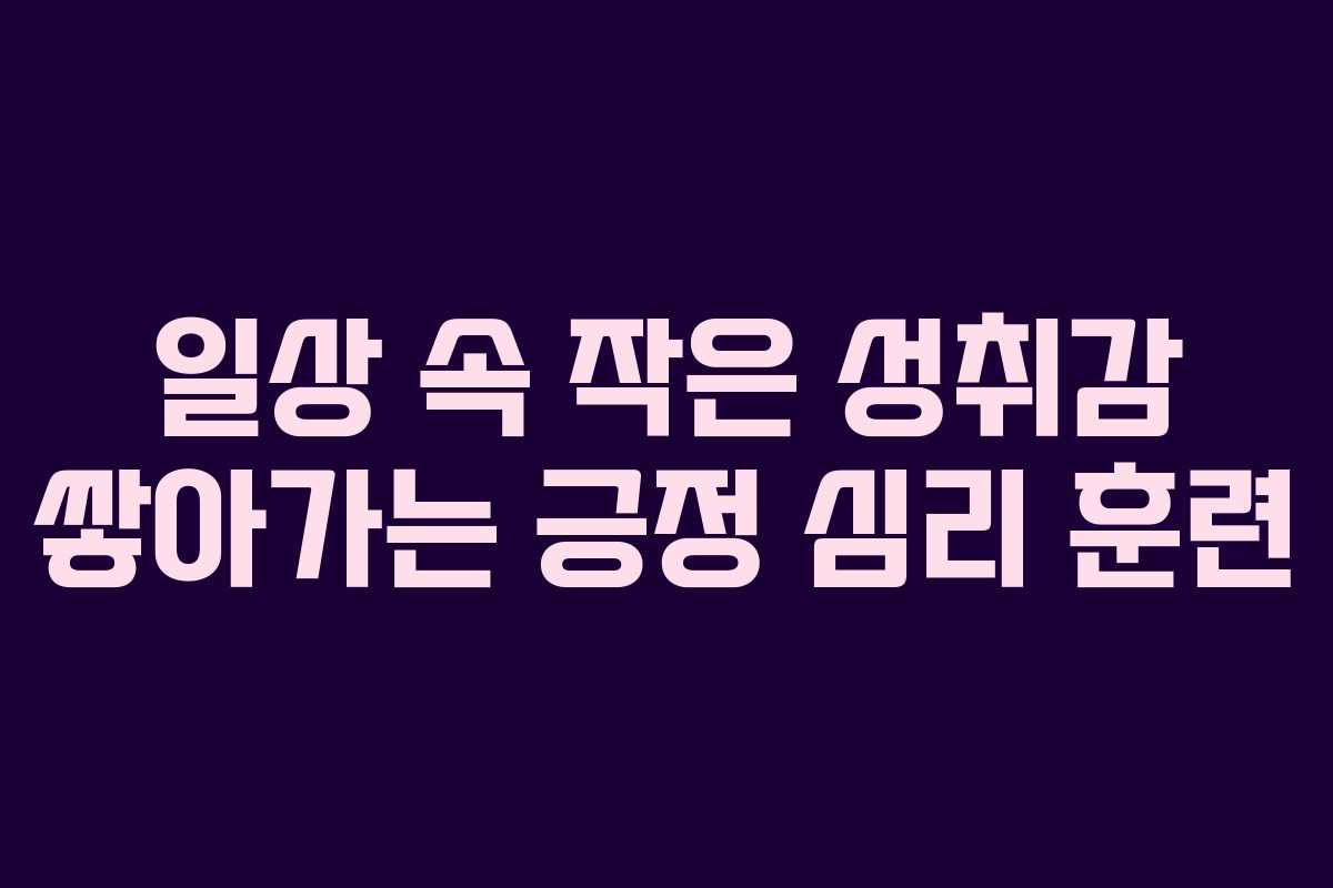 일상-속-작은-성취감-쌓아가는-긍정-심리-훈련