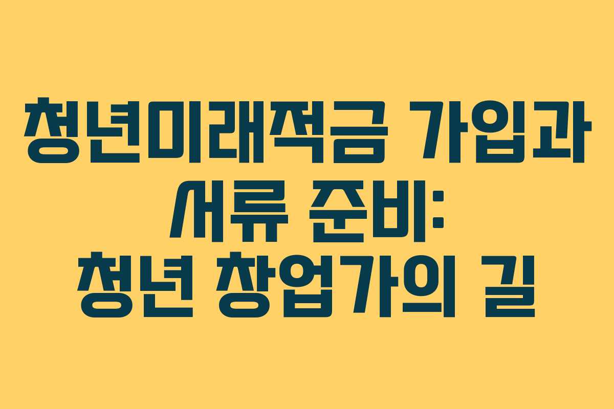 청년미래적금-가입과-서류-준비-청년-창업가의-길