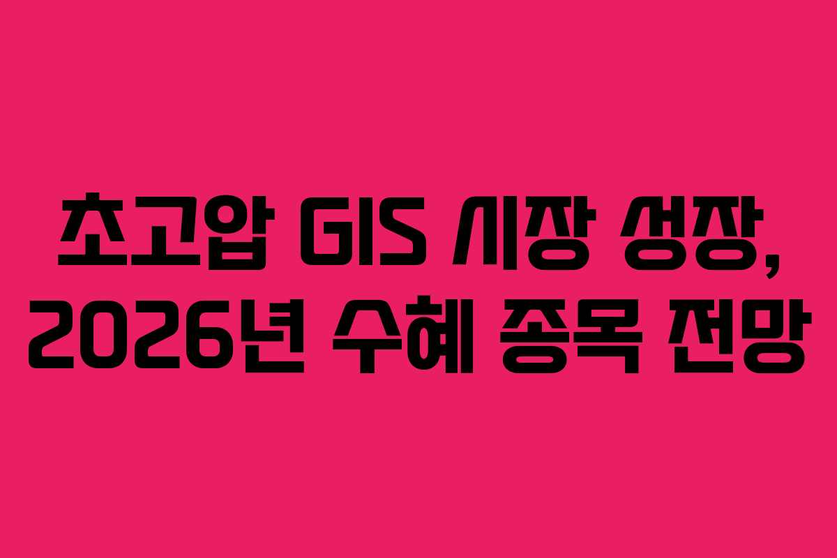 초고압-GIS-시장-성장,-2026년-수혜-종목-전망