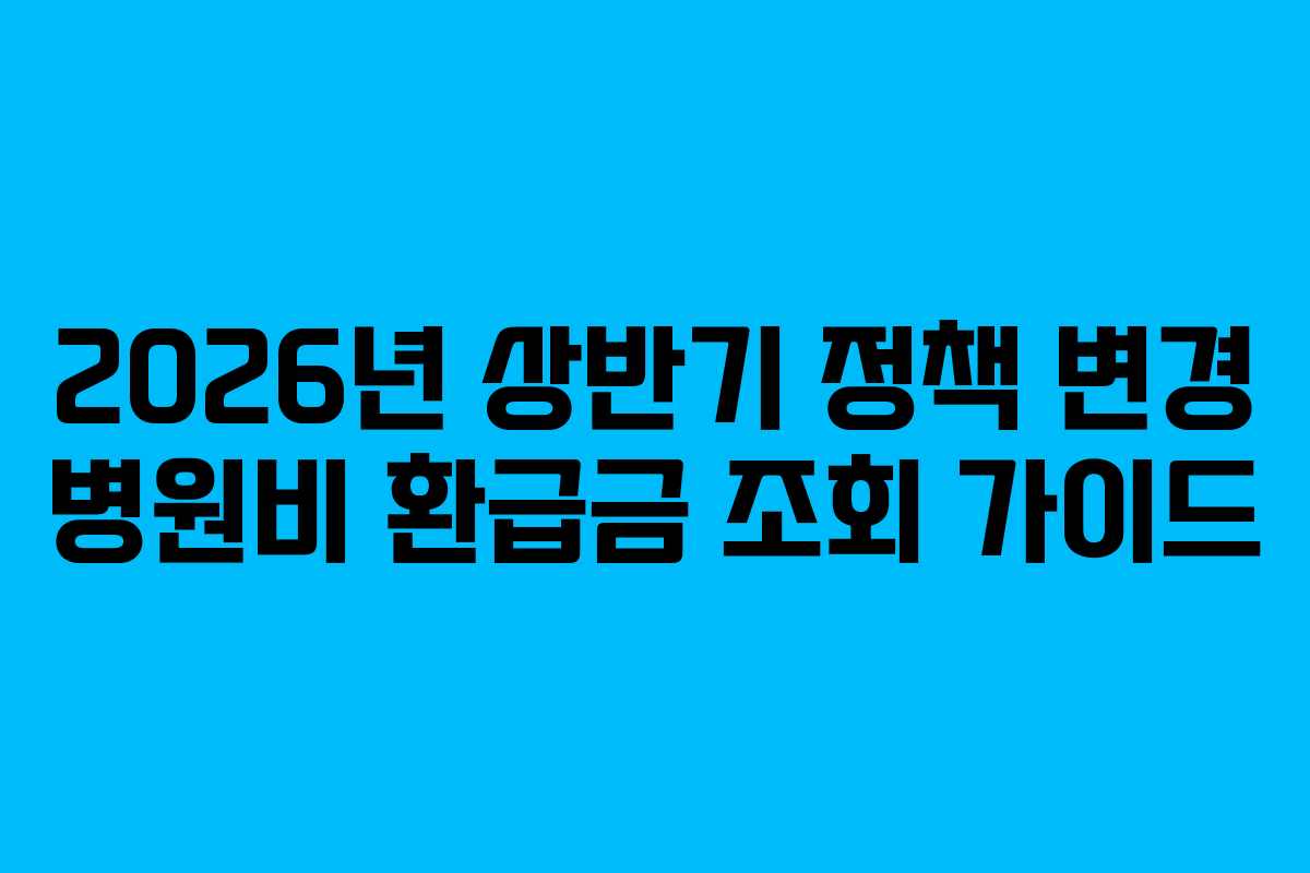 2026년-상반기-정책-변경-병원비-환급금-조회-가이드