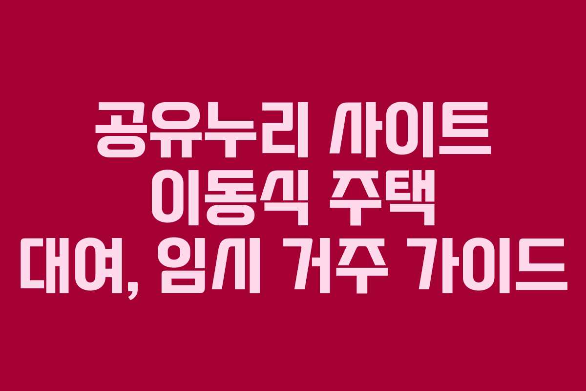공유누리-사이트-이동식-주택-대여,-임시-거주-가이드