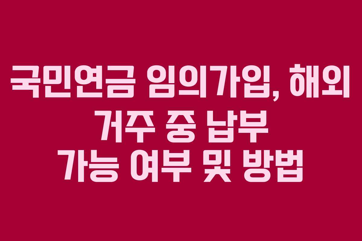 국민연금-임의가입,-해외-거주-중-납부-가능-여부-및-방법